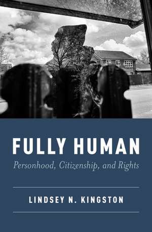 Fully Human: Personhood, Citizenship, and Rights de Lindsey N. Kingston