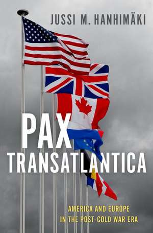 Pax Transatlantica: America and Europe in the Post-Cold War Era de Jussi M. Hanhimäki