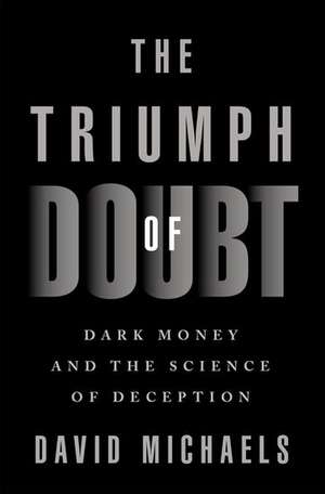 The Triumph of Doubt: Dark Money and the Science of Deception de David Michaels