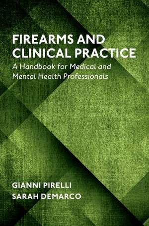 Firearms and Clinical Practice: A Handbook for Medical and Mental Health Professionals de Gianni Pirelli