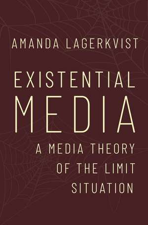 Existential Media: A Media Theory of the Limit Situation de Amanda Lagerkvist