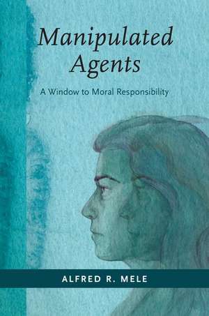 Manipulated Agents: A Window to Moral Responsibility de Alfred R. Mele