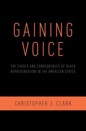 Gaining Voice: The Causes and Consequences of Black Representation in the American States de Christopher J. Clark