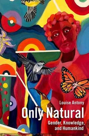 Only Natural: Gender, Knowledge, and Humankind de Louise Antony