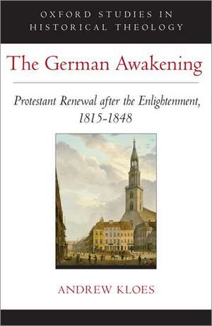 The German Awakening: Protestant Renewal after the Enlightenment, 1815-1848 de Andrew Kloes