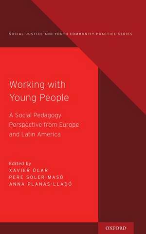 Working with Young People: A Social Pedagogy Perspective from Europe and Latin America de Xavier Úcar