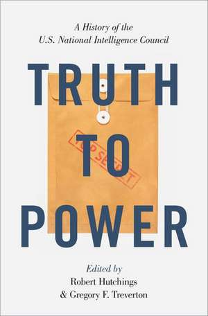 Truth to Power: A History of the U.S. National Intelligence Council de Robert Hutchings