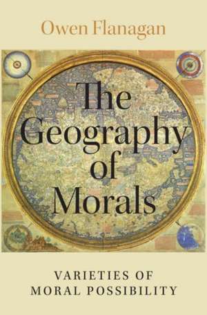 The Geography of Morals: Varieties of Moral Possibility de Owen Flanagan