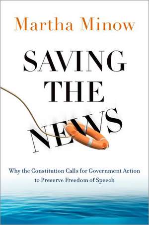 Saving the News: Why the Constitution Calls for Government Action to Preserve Freedom of Speech de Martha Minow