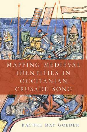 Mapping Medieval Identities in Occitanian Crusade Song de Rachel May Golden