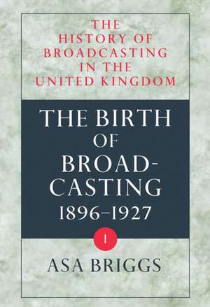 The History of Broadcasting in the United Kingdom: Volume I: The Birth of Broadcasting de Asa Briggs