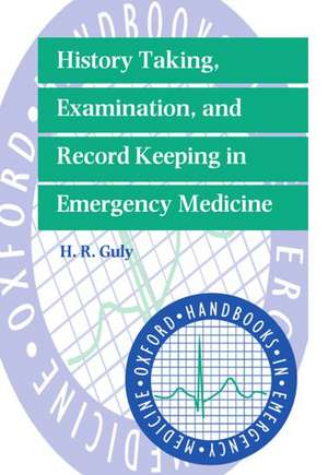 History Taking, Examination, and Record Keeping in Emergency Medicine de H. R. Guly