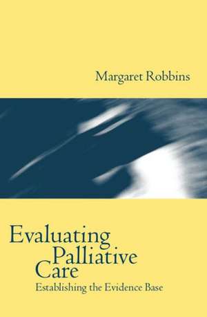 Evaluating Palliative Care: Establishing the Evidence Base de Margaret Robbins