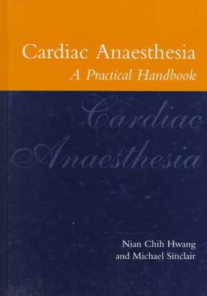 Cardiac Anaesthesia: A Practical Handbook de Nian Chih Hwang