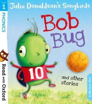 Read with Oxford: Stage 1: Julia Donaldson's Songbirds: Bob Bug and Other Stories de Julia Donaldson