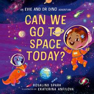 Evie and Dr Dino: Can We Go to Space Today? de Rosalind Spark