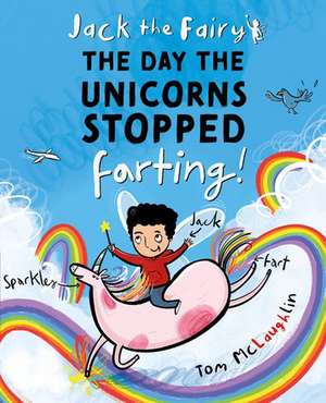 Jack the Fairy: The Day the Unicorns Stopped Farting de Tom McLaughlin