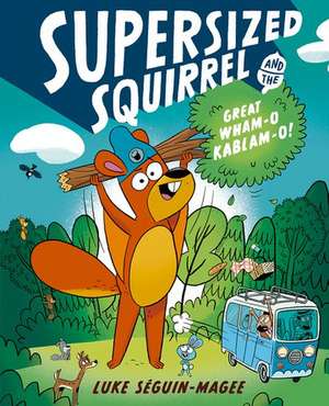 Supersized Squirrel and the Great Wham-o-Kablam-o! de Luke Seguin-Magee