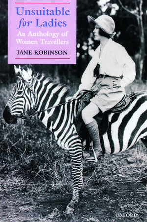 Unsuitable for Ladies: An Anthology of Women Travellers de Jane Robinson