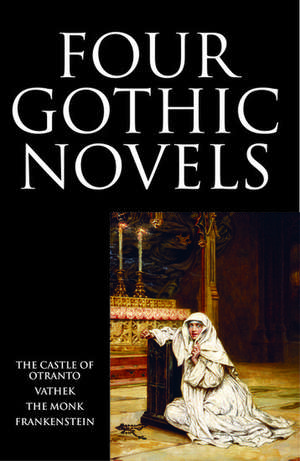 Four Gothic Novels: The Castle of Otranto; Vathek; The Monk; Frankenstein de Horace Walpole