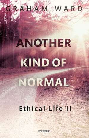 Another Kind of Normal: Ethical Life II de Graham Ward