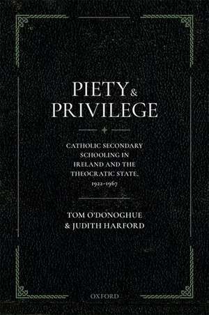 Piety and Privilege: Catholic Secondary Schooling in Ireland and the Theocratic State, 1922-1967 de Tom O'Donoghue