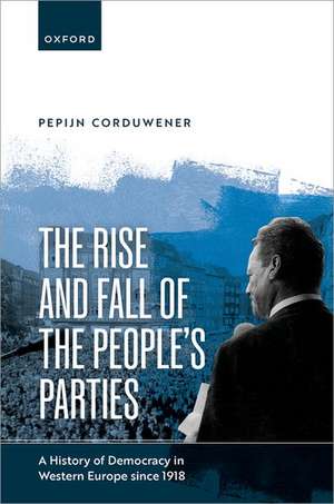 The Rise and Fall of the People's Parties: A History of Democracy in Western Europe since 1918 de Pepijn Corduwener