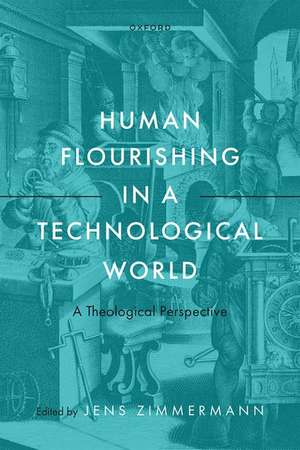 Human Flourishing in a Technological World: A Theological Perspective de Jens Zimmermann