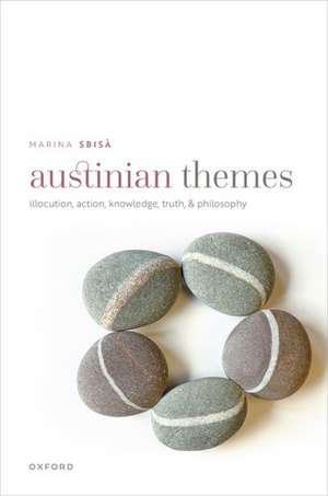 Austinian Themes: Illocution, Action, Knowledge, Truth, and Philosophy de Marina Sbisà