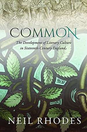 Common: The Development of Literary Culture in Sixteenth-Century England de Neil Rhodes