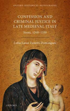 Confession and Criminal Justice in Late Medieval Italy: Siena, 1260-1330 de Lidia Luisa Zanetti Domingues