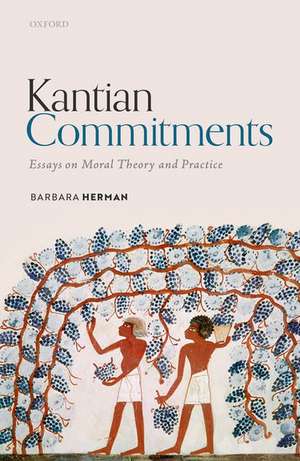 Kantian Commitments: Essays on Moral Theory and Practice de Barbara Herman