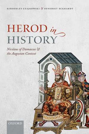 Herod in History: Nicolaus of Damascus and the Augustan Context de Kimberley Czajkowski