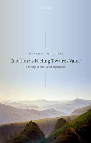 Emotion as Feeling Towards Value: A Theory of Emotional Experience de Jonathan Mitchell