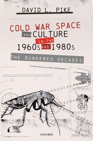 Cold War Space and Culture in the 1960s and 1980s: The Bunkered Decades de David L. Pike