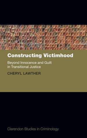 Constructing Victimhood: Beyond Innocence and Guilt in Transitional Justice de Cheryl Lawther