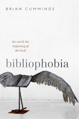 Bibliophobia: The End and the Beginning of the Book de Brian Cummings