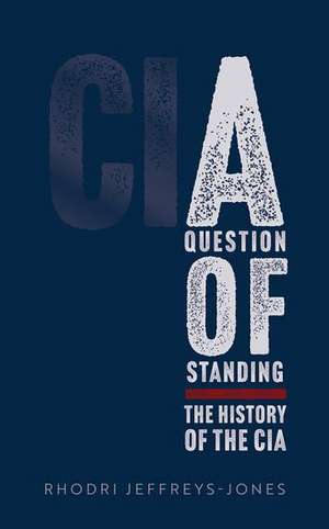 A Question of Standing: The History of the CIA de Rhodri Jeffreys-Jones