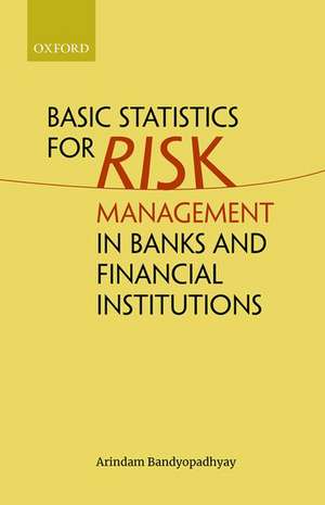 Basic Statistics for Risk Management in Banks and Financial Institutions de Arindam Bandyopadhyay