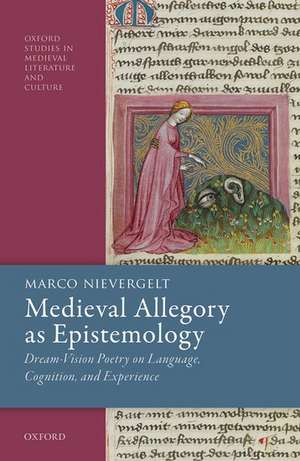 Medieval Allegory as Epistemology: Dream-Vision Poetry on Language, Cognition, and Experience de Marco Nievergelt