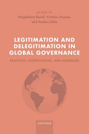 Legitimation and Delegitimation in Global Governance: Practices, Justifications, and Audiences de Magdalena Bexell