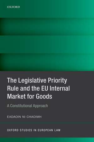 The Legislative Priority Rule and the EU Internal Market for Goods: A Constitutional Approach de Eadaoin Ní Chaoimh