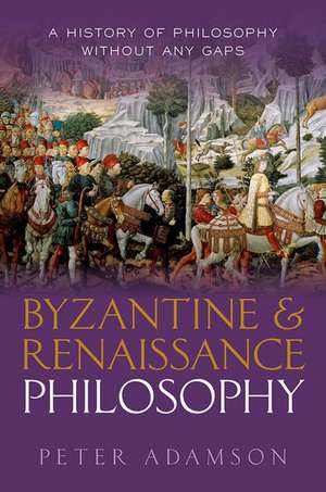 Byzantine and Renaissance Philosophy: A History of Philosophy Without Any Gaps, Volume 6 de Peter Adamson