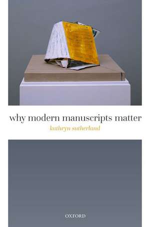 Why Modern Manuscripts Matter de Kathryn Sutherland