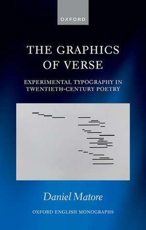 The Graphics of Verse: Experimental Typography in Twentieth-Century Poetry de Daniel Matore