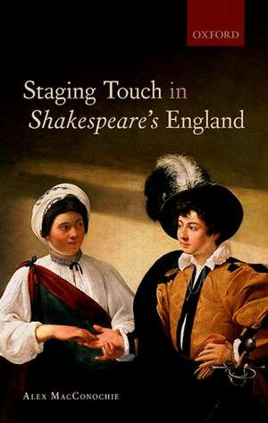 Staging Touch in Shakespeare's England de Alex MacConochie