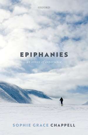 Epiphanies: An Ethics of Experience de Sophie Grace Chappell