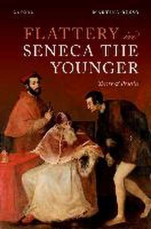 Flattery in Seneca the Younger: Theory & Practice de Martina Russo