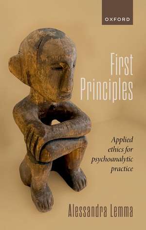 First Principles: Applied Ethics for Psychoanalytic Practice de Alessandra Lemma