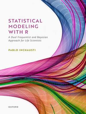 Statistical Modeling With R: a dual frequentist and Bayesian approach for life scientists de Pablo Inchausti